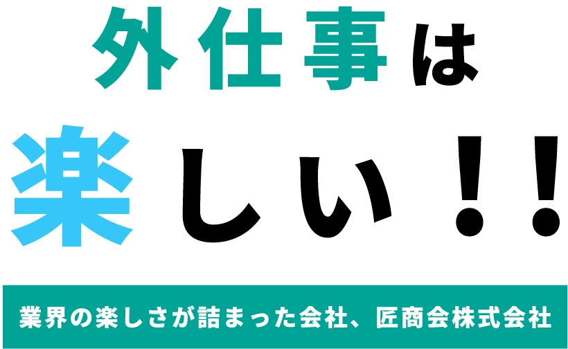 外仕事は楽しい。　業界の楽しさが詰まった会社、匠商会株式会社